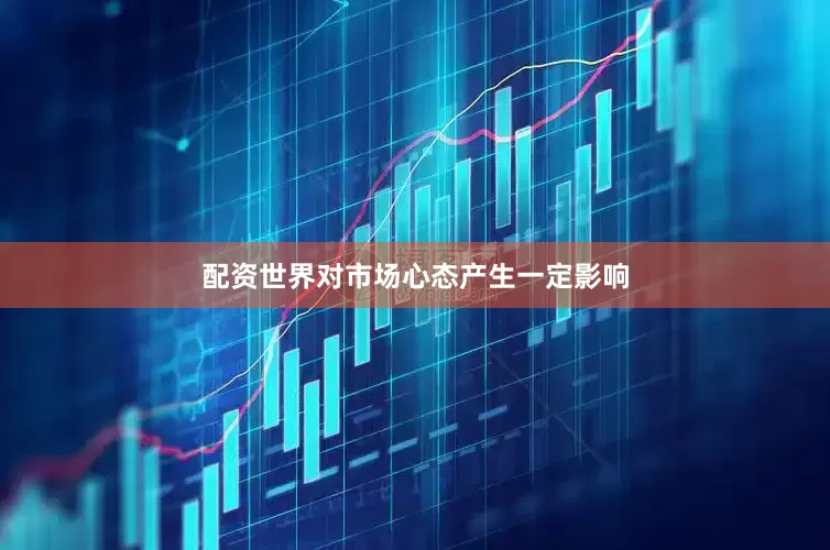 配资世界对市场心态产生一定影响