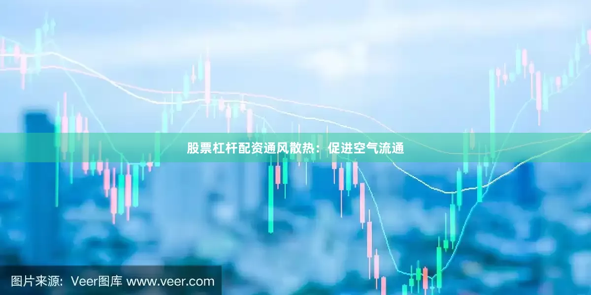 股票杠杆配资通风散热：促进空气流通