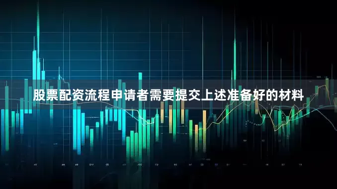 股票配资流程申请者需要提交上述准备好的材料